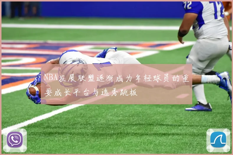 NBA发展联盟逐渐成为年轻球员的重要成长平台与选秀跳板